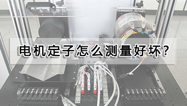 電機(jī)定子怎么測(cè)量好壞？