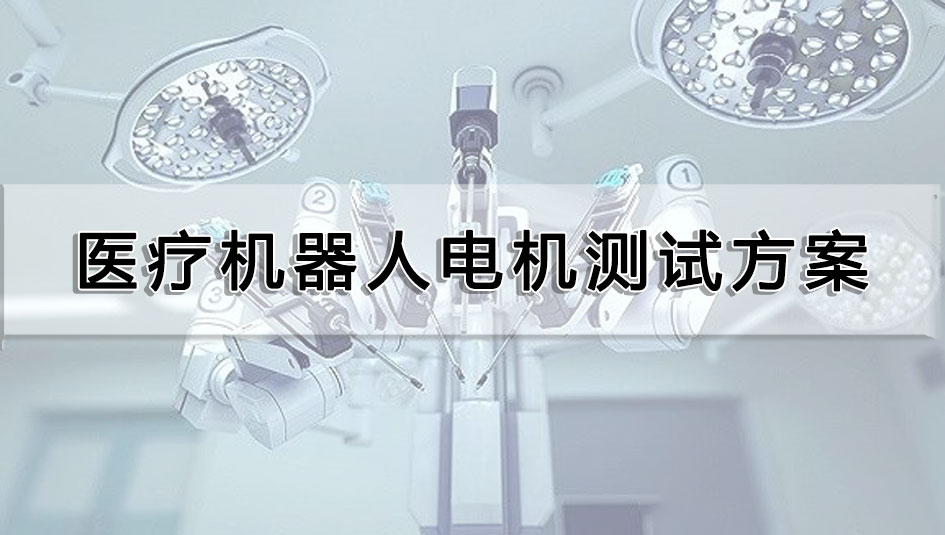 醫(yī)療機(jī)器人電機(jī)測試方案
